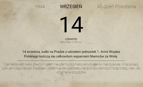 14 Września – Armia Czerwona wkroczyła na Pragę. Wraz z wyzwoleniem z okupacji hitlerowskiej, na prawym brzegu Wisły zapanował terror NKWD i UB. Katownie, gdzie mordowano Polaków mieściły się w piwnicach budynków.